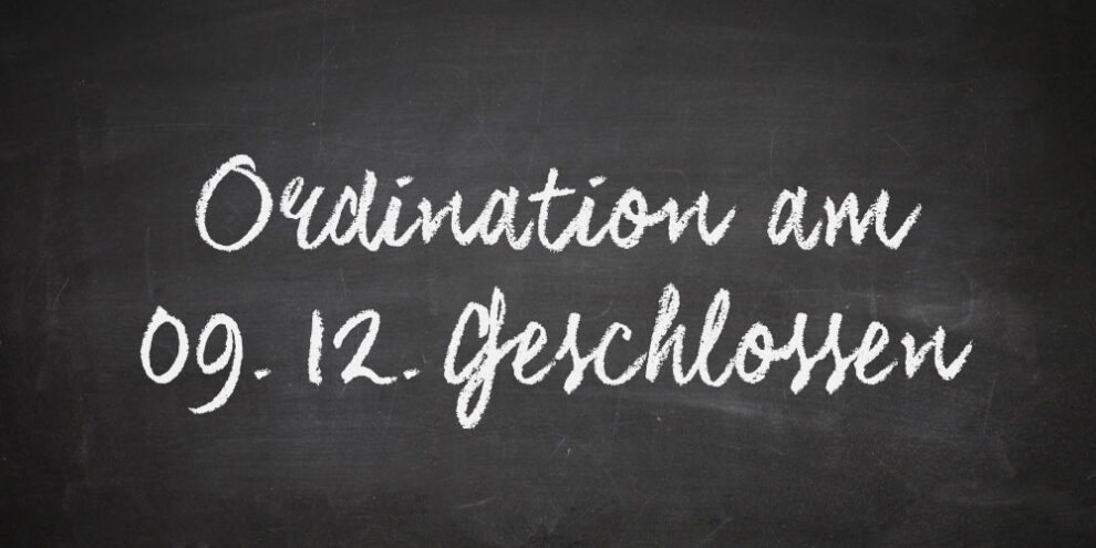 Ordination am 09.12.2022 geschlossen